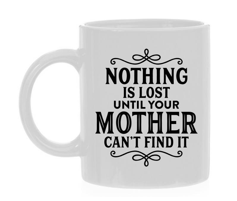 Koffiemok thee mok wit Moederdag Nothing is lost until your mother can’t find it Onverklaarbare, gekke dingen die zoekraken