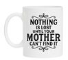 Koffiemok thee mok wit Moederdag Nothing is lost until your mother can’t find it Onverklaarbare, gekke dingen die zoekraken