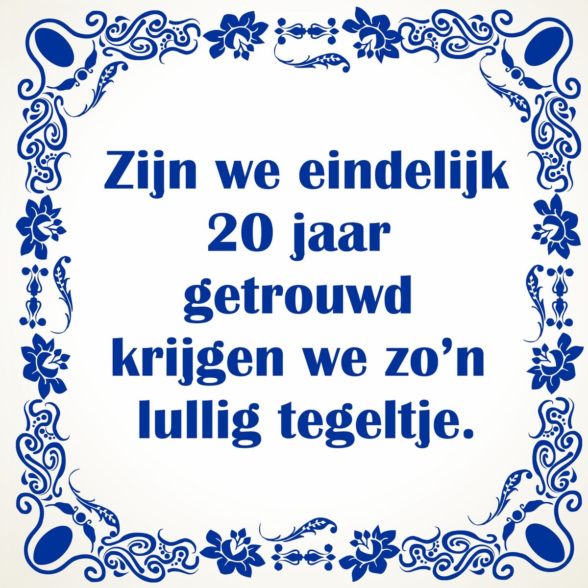 Spreukentegel huwelijk 20 jaar met grappige lullige tekst