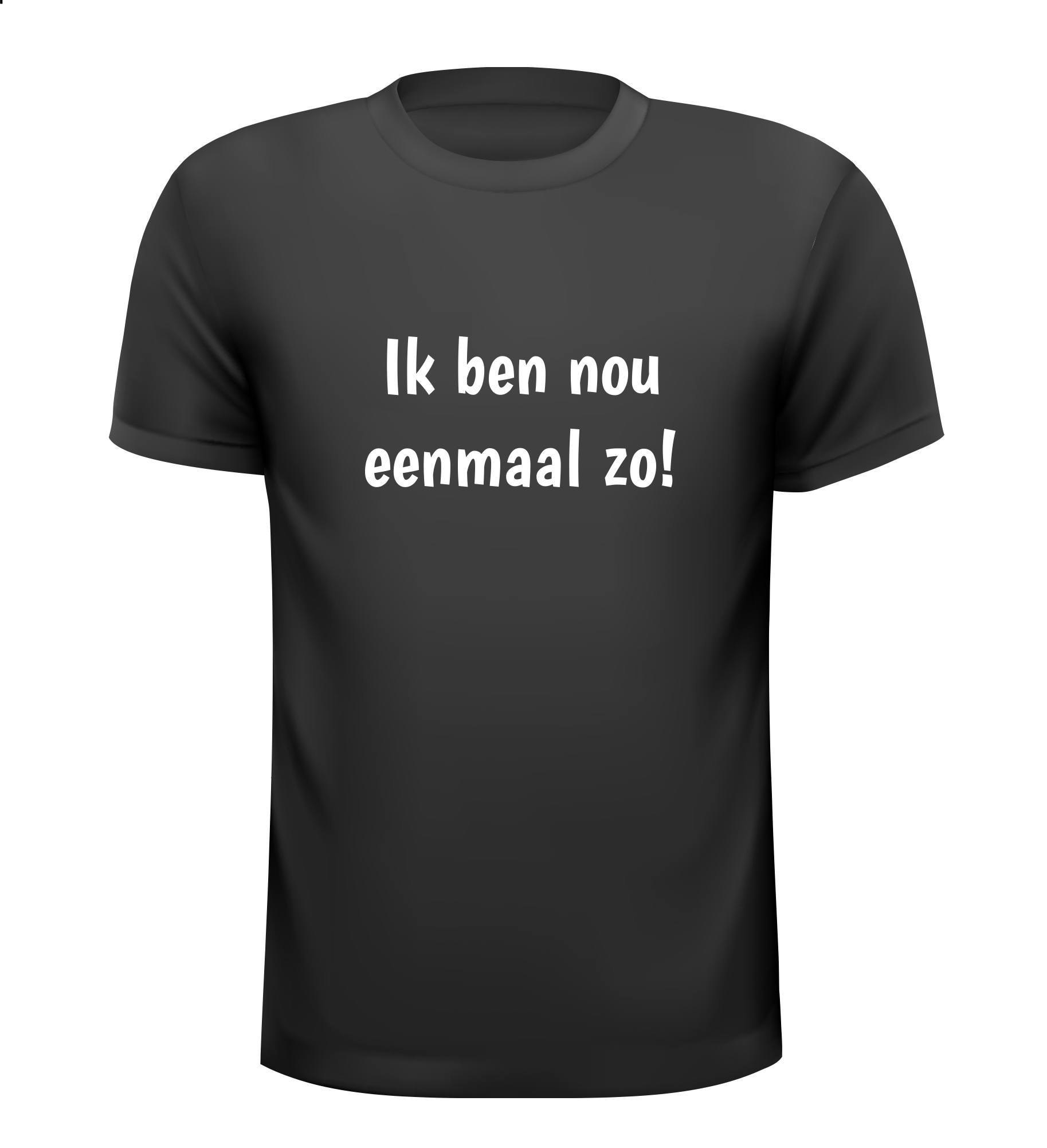 T-shirt Ik ben nou eenmaal zo!