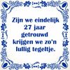 Zijn we eindelijk 27 jaar getrouwd krijgen we zo n lullig tegeltje
