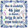 46 jaar in dienst jubileum tegel met grappige tekst