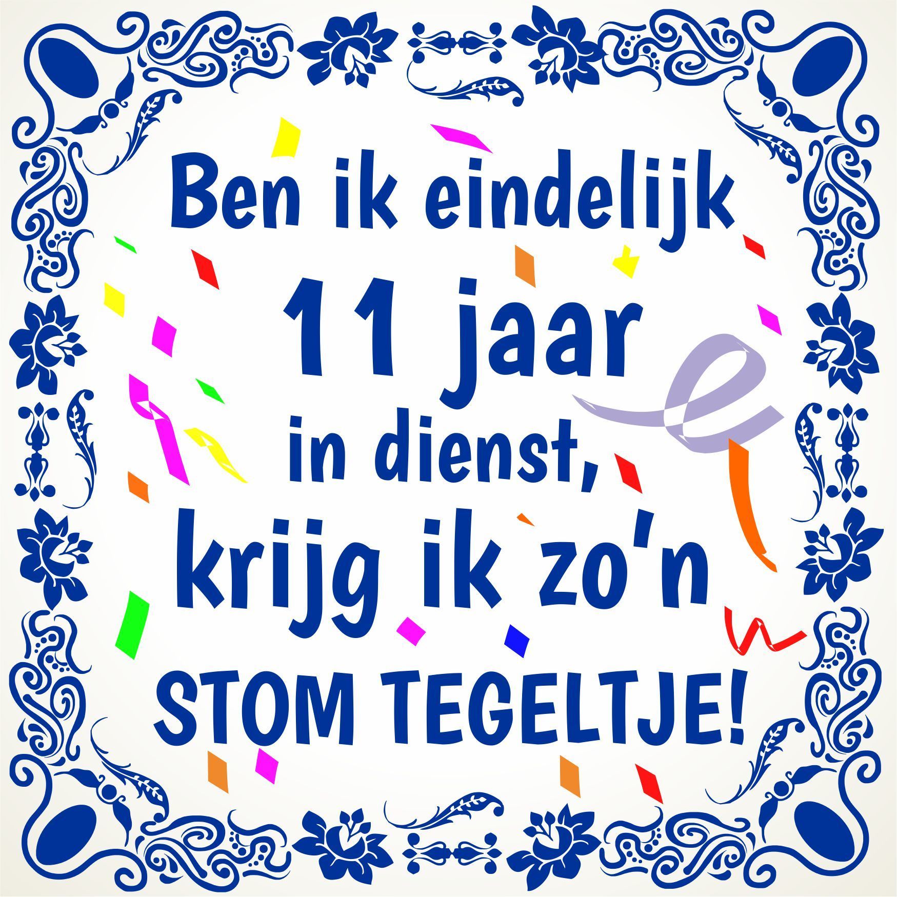 Elf jaar in dienst stom tegeltje full colour gedrukt met grappige tekst