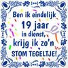 Spreukentegel 19 jaar dienstverband leuk en orgineel cadeau werknemer collega