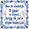 Stomme tegel met leuke tekst 3 jaar in dienst humoristisch