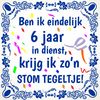Tegel met leuke tekst feestelijk 6 jaar in dienst werkverband