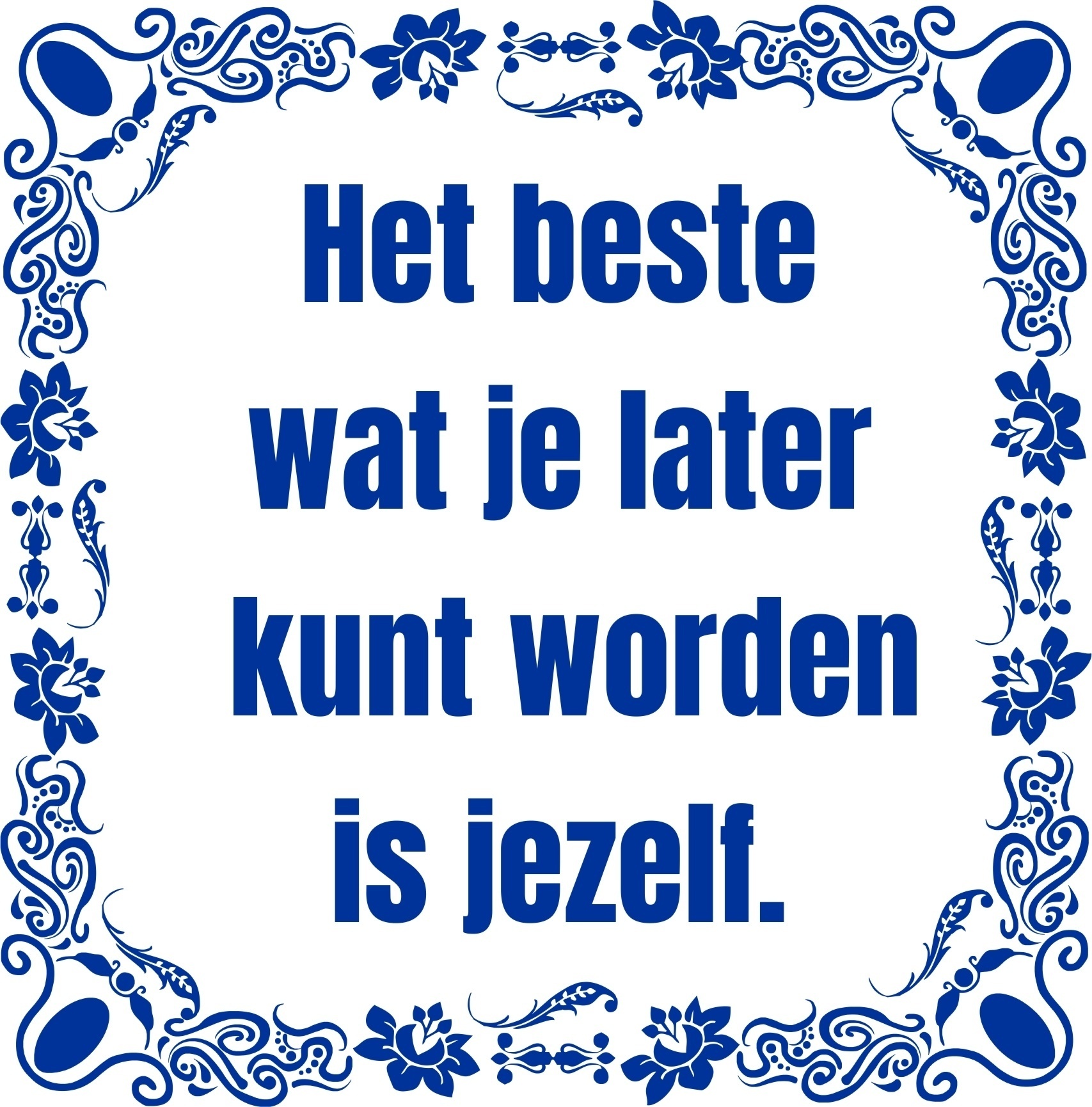 tegeltje Het beste wat je later kunt worden is jezelf.