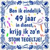 Tegeltje spreuk orgineel feestelijk 49 jaar in dienst dienstverband