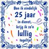 25 jaar in dienst jubileum  feestelijke tegel met grappige tekst
