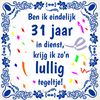 31 jaar in dienst baan jubileum orgineel tegeltje met lullige tekst 