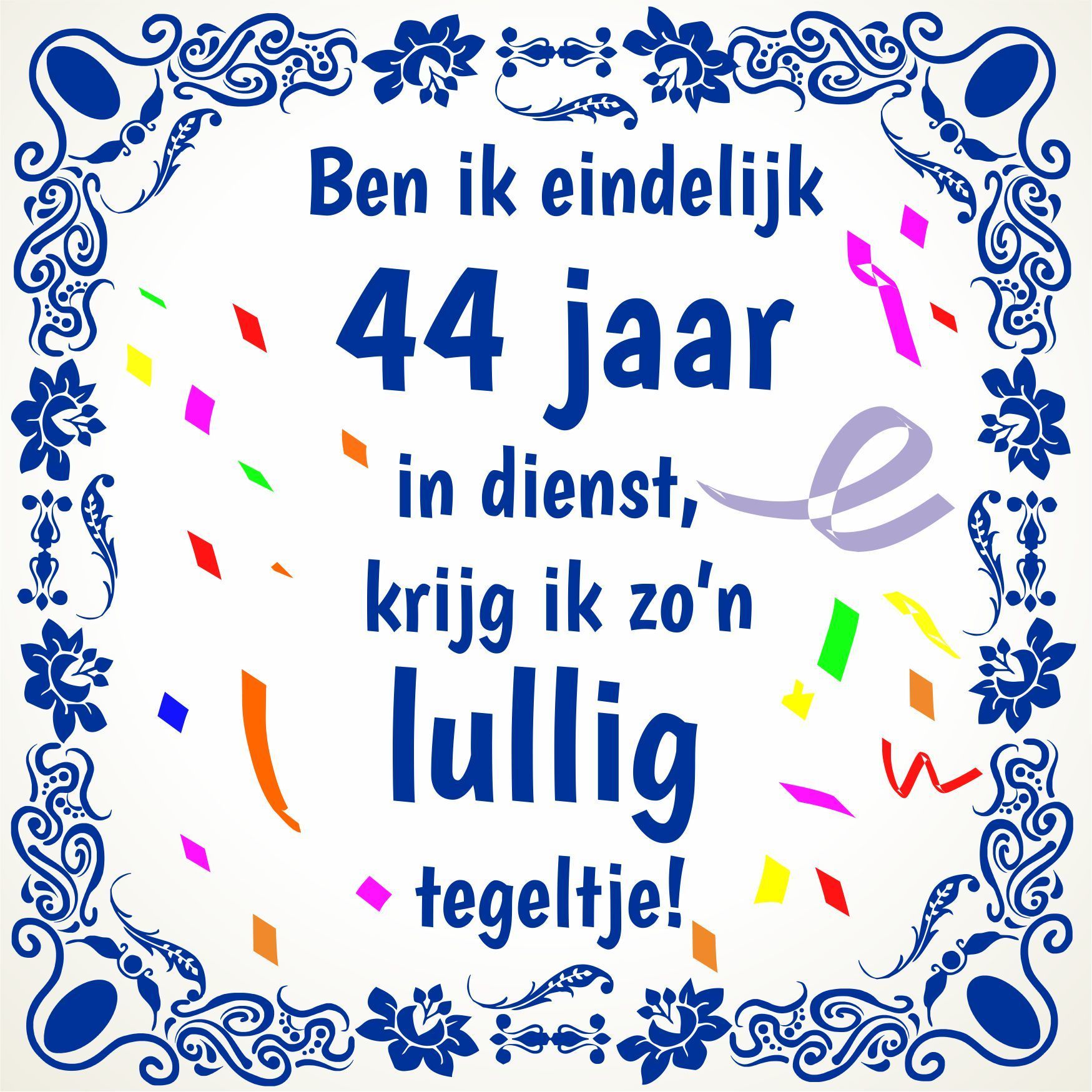 44 jaar in dienst leuk spreukentegeltje feestelijk met lullige tekst