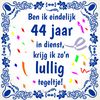 44 jaar in dienst leuk spreukentegeltje feestelijk met lullige tekst