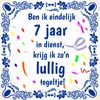 Ben ik eindelijk 7 jaar in dienst krijg ik zon lullig tegeltje werk