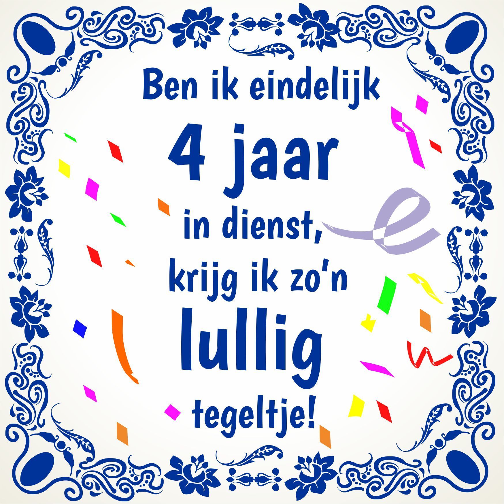 Tegeltje 4 jaar in dienst lullig tegeltje