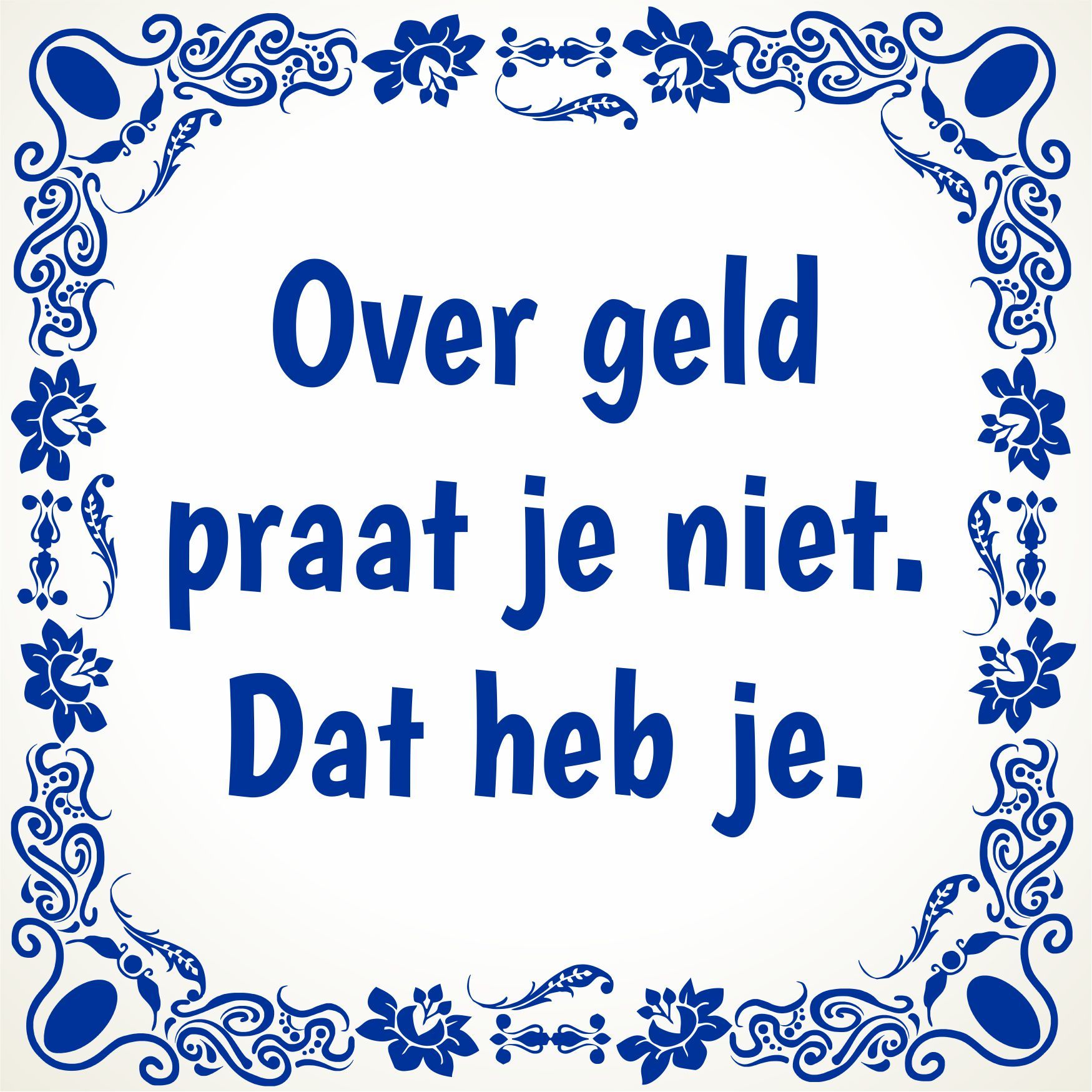 Tegeltje over geld praat je niet. Dat heb je.