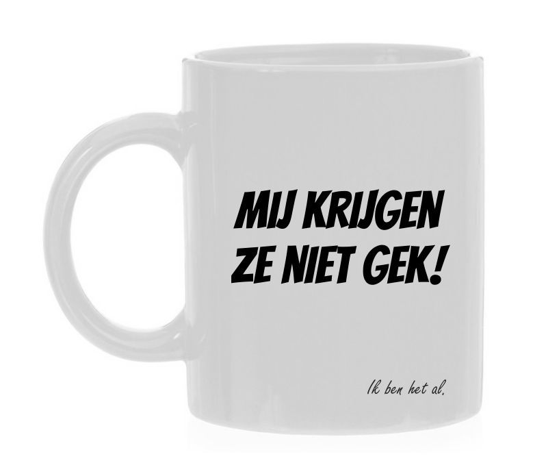 Mok Mij krijgen ze niet gek! ik ben het al. grappige mok voor op je werk