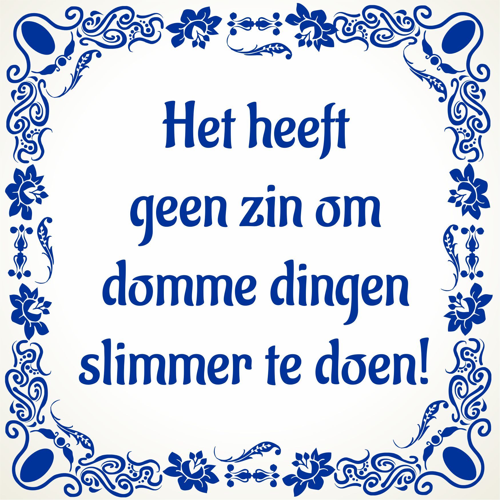 Tegeltje Het heeft geen zin om domme dingen slimmer te doen!