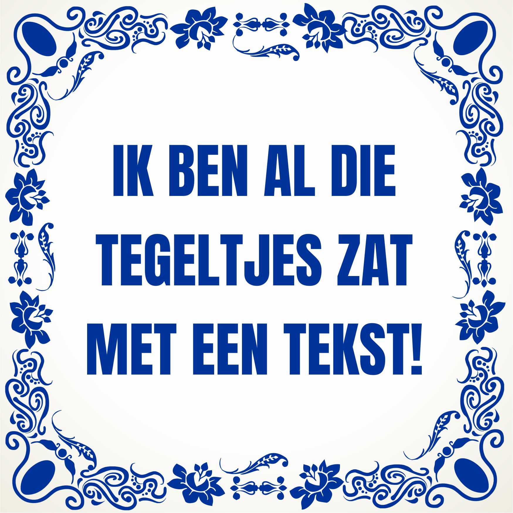 Tegeltje ik ben al die tegeltjes zat met een tekst!