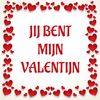 Tegeltje jij bent mijn Valentijn.