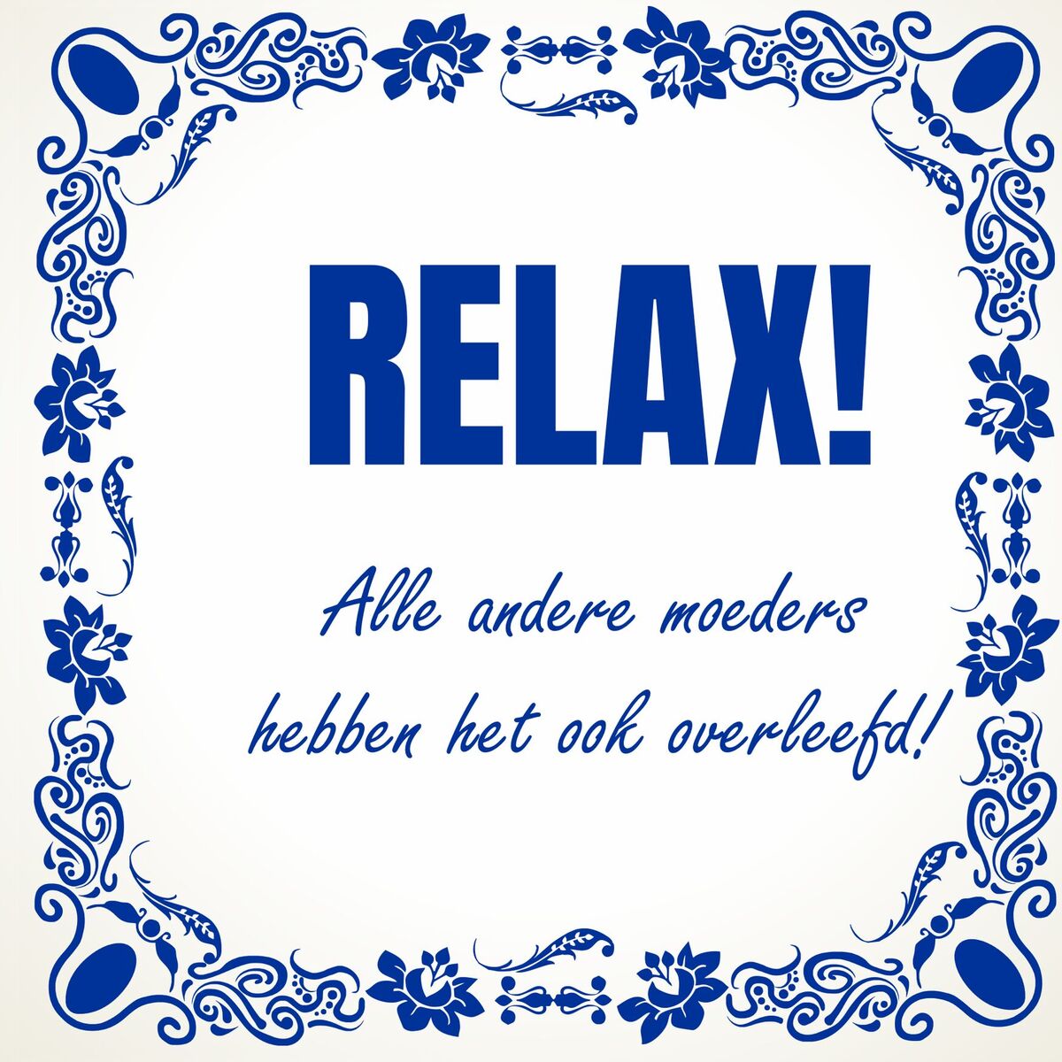 Tegeltje relax Alle andere moeders hebben het ook overleefd cadeau voor moederdag