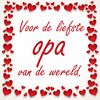 Tegeltje voor de liefste opa van de hele wereld.