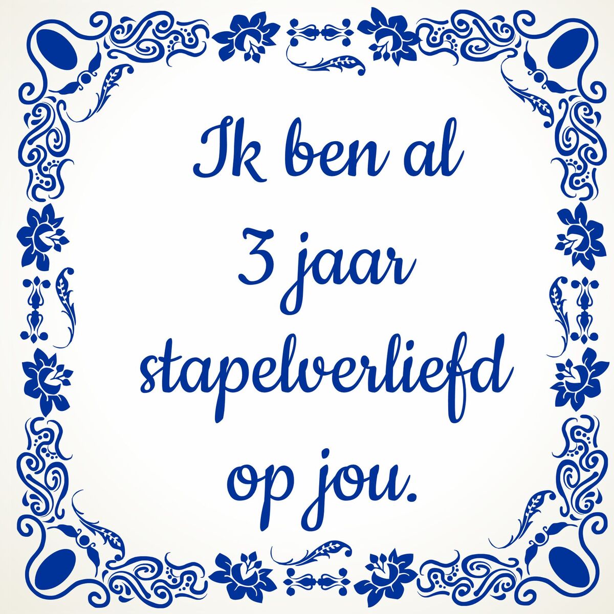 Tegeltje voor Valentijn Ik ben al 3 jaar stapelverliefd op jou!