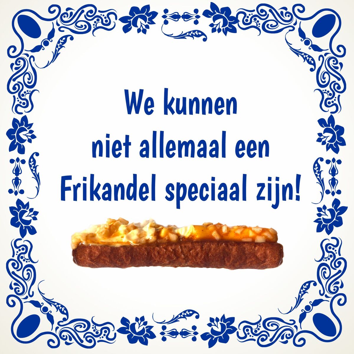 Tegeltje We kunnen niet allemaal een Frikandel speciaal zijn!