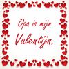 Valentijn tegeltje voor je opa opa  is mijn Valentijn
