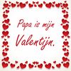 Valentijn tegeltje voor je vader papa  is mijn Valentijn