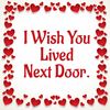 Valentijnscadeau Valentijn tegeltje I Wish You Lived Next Door