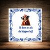 foto 2 spreuken tegeltje ik ben er als de kippen bij! Kip die uit het tegeltje kruipt