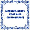 Tegeltje meester, sorry voor alle grijze haren!
