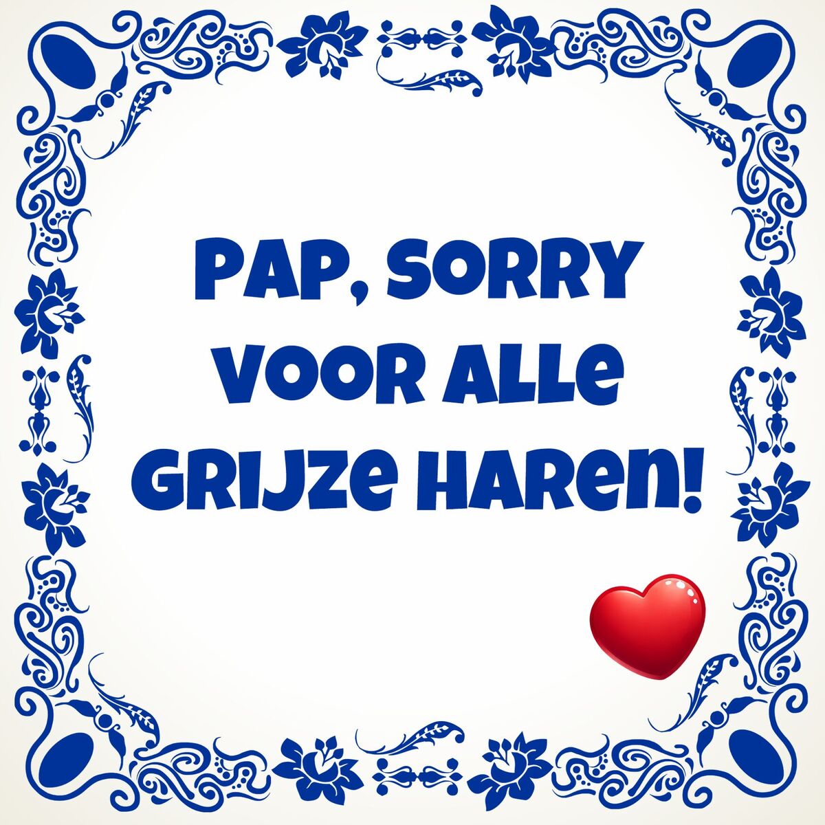 Tegeltje pap, sorry voor alle grijze haren!