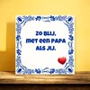 foto 2 Tegeltje zo blij met een papa als jij. Een lief Vaderdag kado
