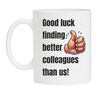 Mok good luck finding better colleagues than us nieuwe baan kado cadeau nieuwe werkgever
