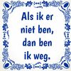foto 1 Tegeltje Als ik er niet ben, dan ben ik weg.