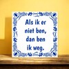 foto 3 Tegeltje Als ik er niet ben, dan ben ik weg.