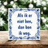 foto 4 Tegeltje Als ik er niet ben, dan ben ik weg.