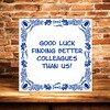 foto 3 tegeltje good luck finding better colleagues than us vind ze maar eens betere collega's