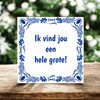 foto 3 Tegeltje Ik vind jou een hele grote!