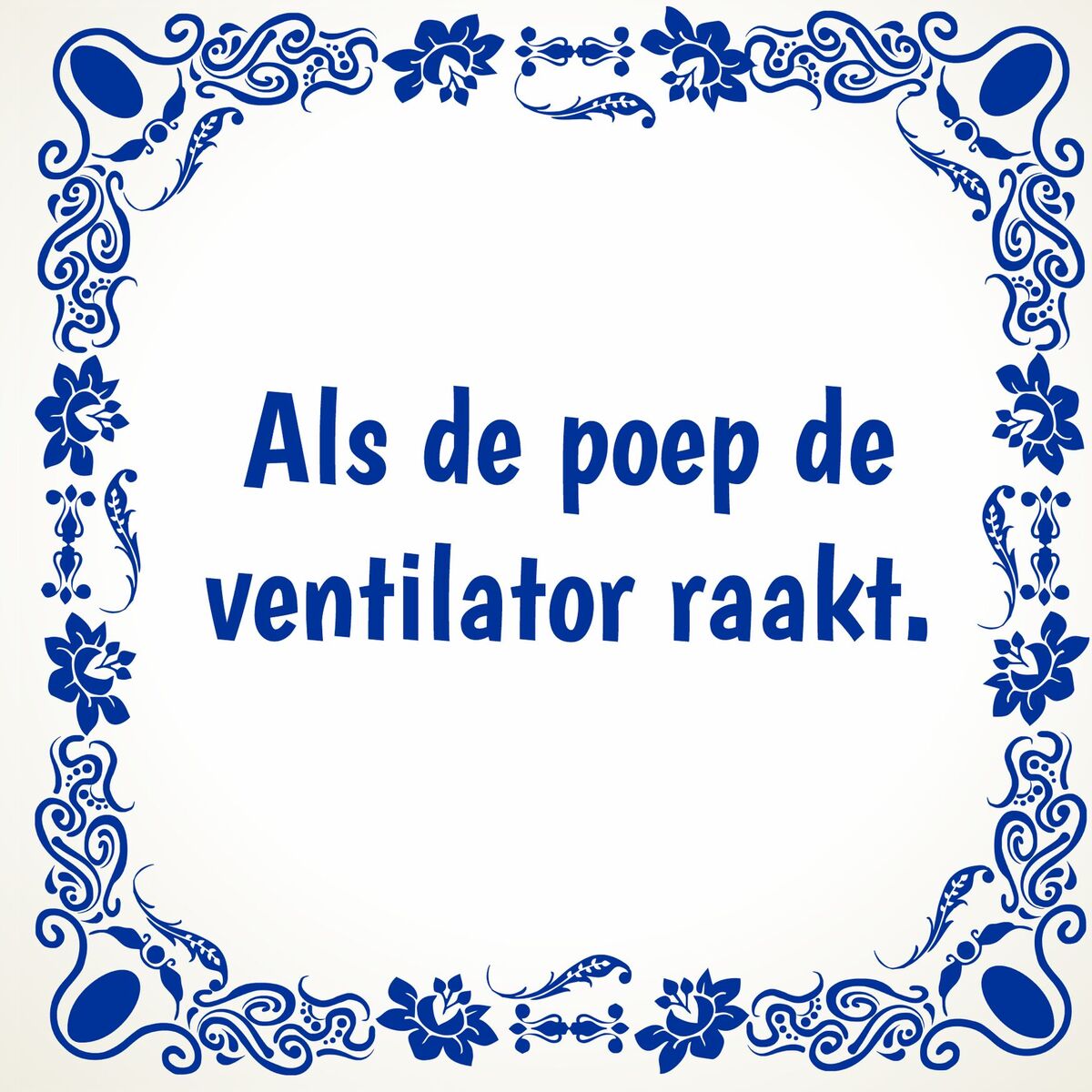 Tegeltje als de poep de ventilator raakt.