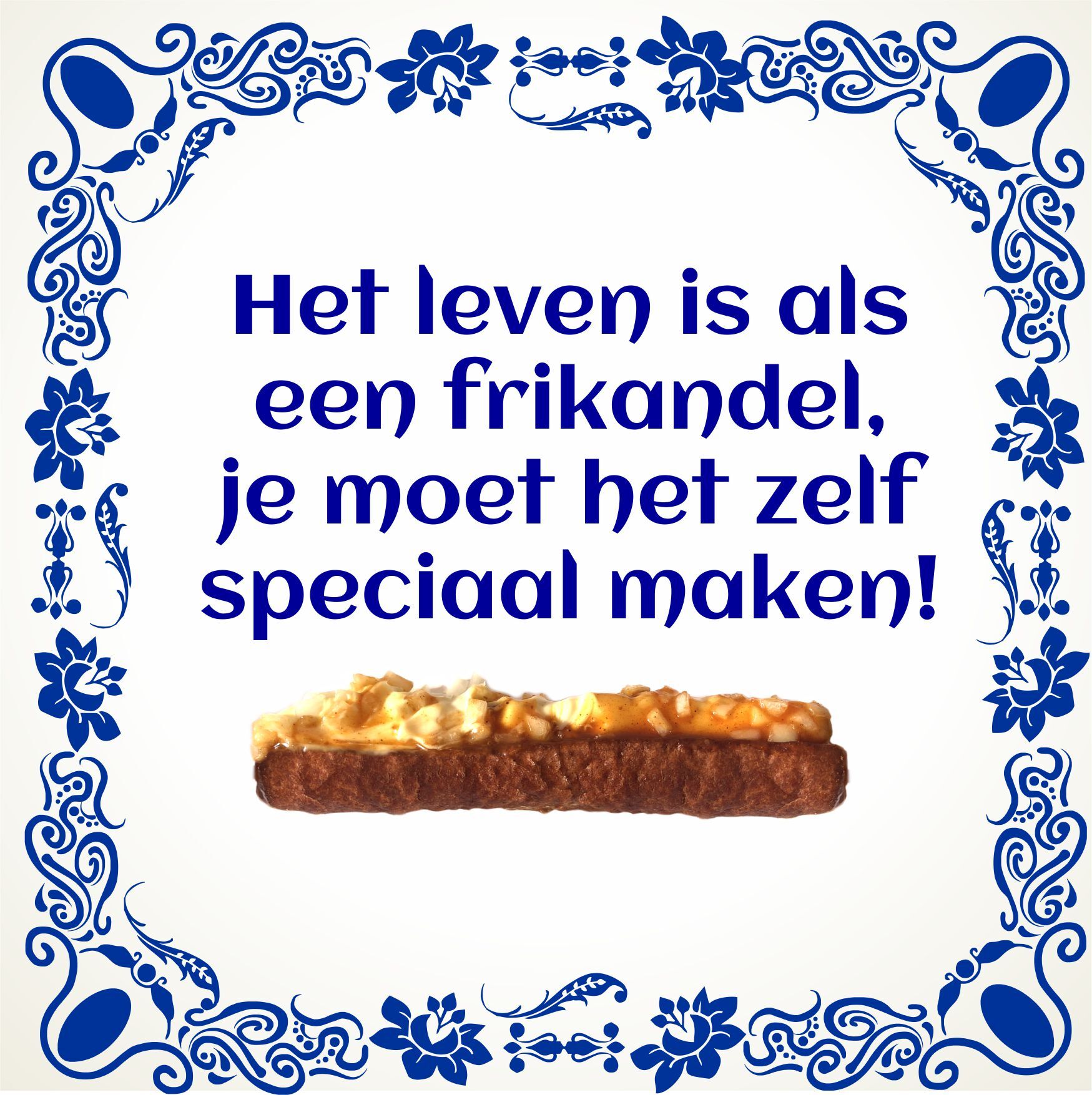 Tegeltje Het leven is als een frikandel, je moet het zelf speciaal maken!