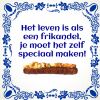 Tegeltje Het leven is als een frikandel, je moet het zelf speciaal maken!