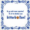 Tegeltje goede voornemens ik ga echt meer sporten ik zit te denken aan bitterballen.