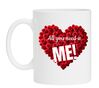 Valentijn mok all you need is me!