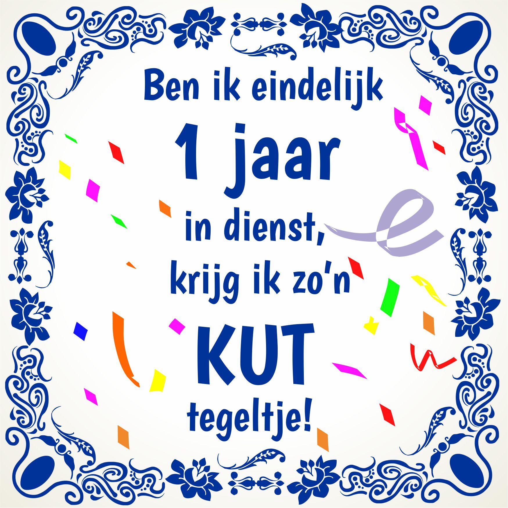 1 jaar in dienst kut tegeltje grappige tekst full colour