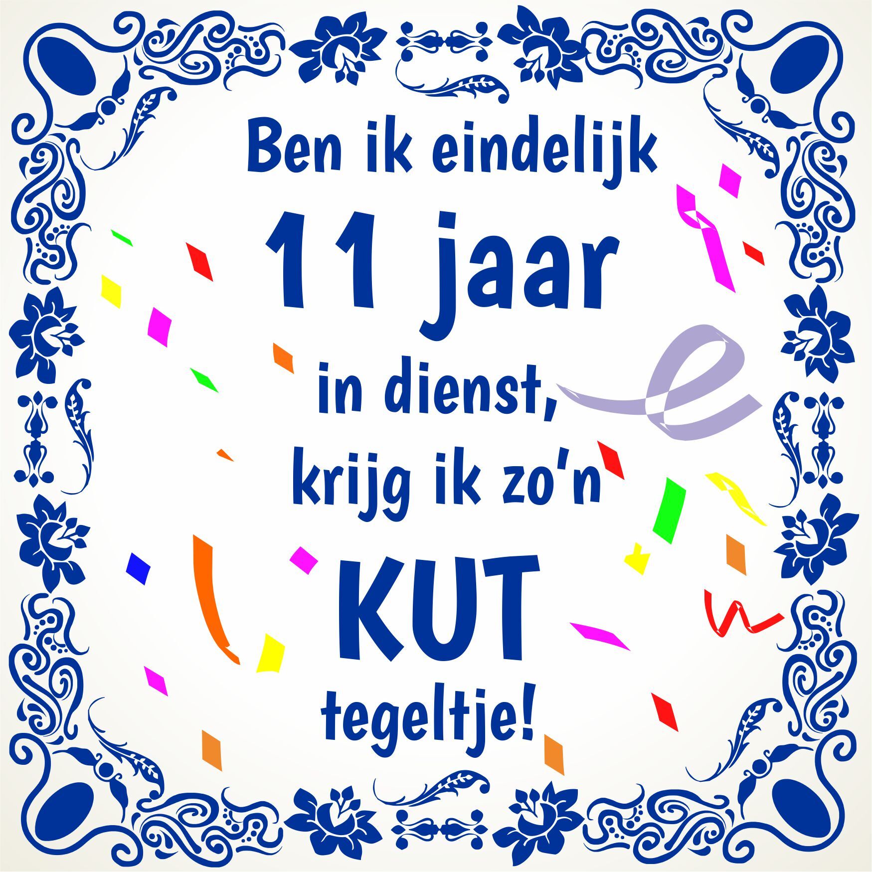 11 jaar in dienst krijg ik zo'n kut tegeltje feestelijk full colour