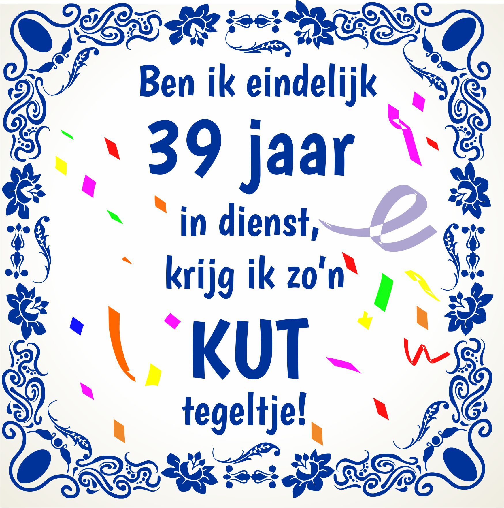 Ben ik eindelijk 39 jaar in dienst krijg ik zo n kut tegeltje feestelijk en humoristisch