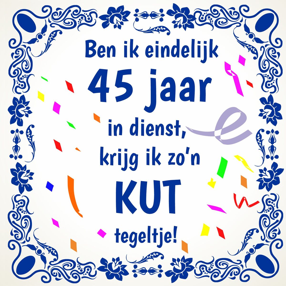 Eindelijk 45 jaar in dienst bij de zaak krijg ik zo n kut tegeltje feestelijk jubileum humoristisch