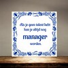 foto 3 Grappig tegeltje Als je geen talent hebt kun je altijd nog manager worden.